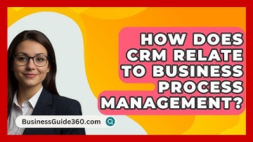 How Does CRM Relate To Business Process Management? - BusinessGuide360.com