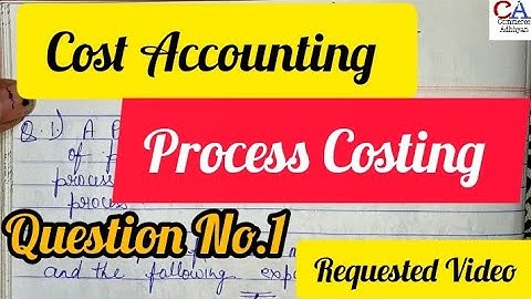 Process Costing | Cost Accounting |Process Costing Cost Accounting | Process Costing Question