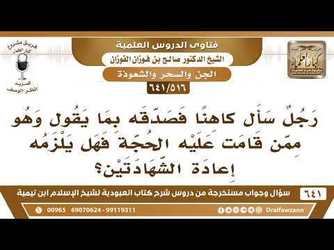 [516 /641] رجل سأل كاهنا فصدقه بما يقول، فهل يلزمه إعادة الشهادتين؟ الشيخ صالح الفوزان