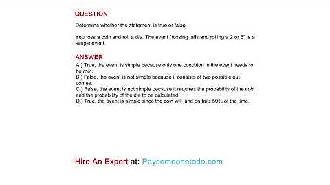 You toss a coin and roll a die. The event "tossing tails and rolling a 2 or 6" is a simple event.