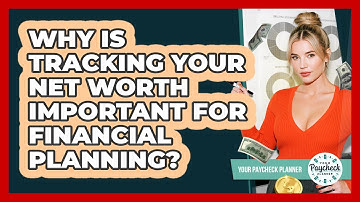Why Is Tracking Your Net Worth Important For Financial Planning? - Your Paycheck Planner
