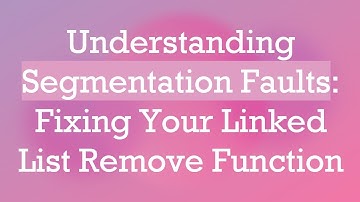 Understanding Segmentation Faults: Fixing Your Linked List Remove Function