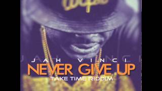 JAH VINCI - NEVER GIVE UP (Take Time Riddim 2015)