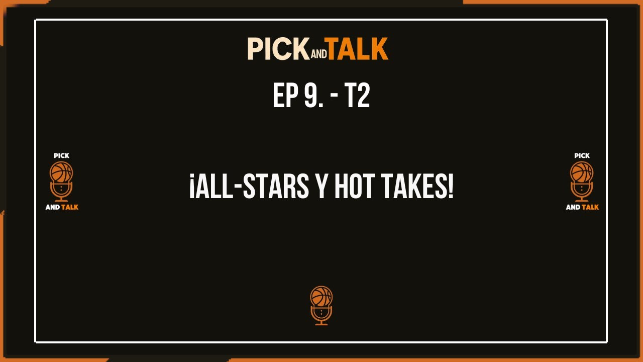 Pick and Talk #9: All-Stars y Hot Takes!