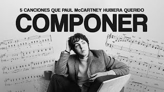 5 Canciones que Paul McCartney Hubiera Querido Componer