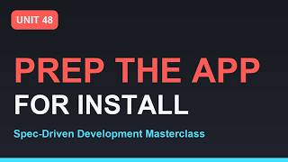 Spec-Driven Development Masterclass: Prepare the App for Installation | Section 11 - Unit 48