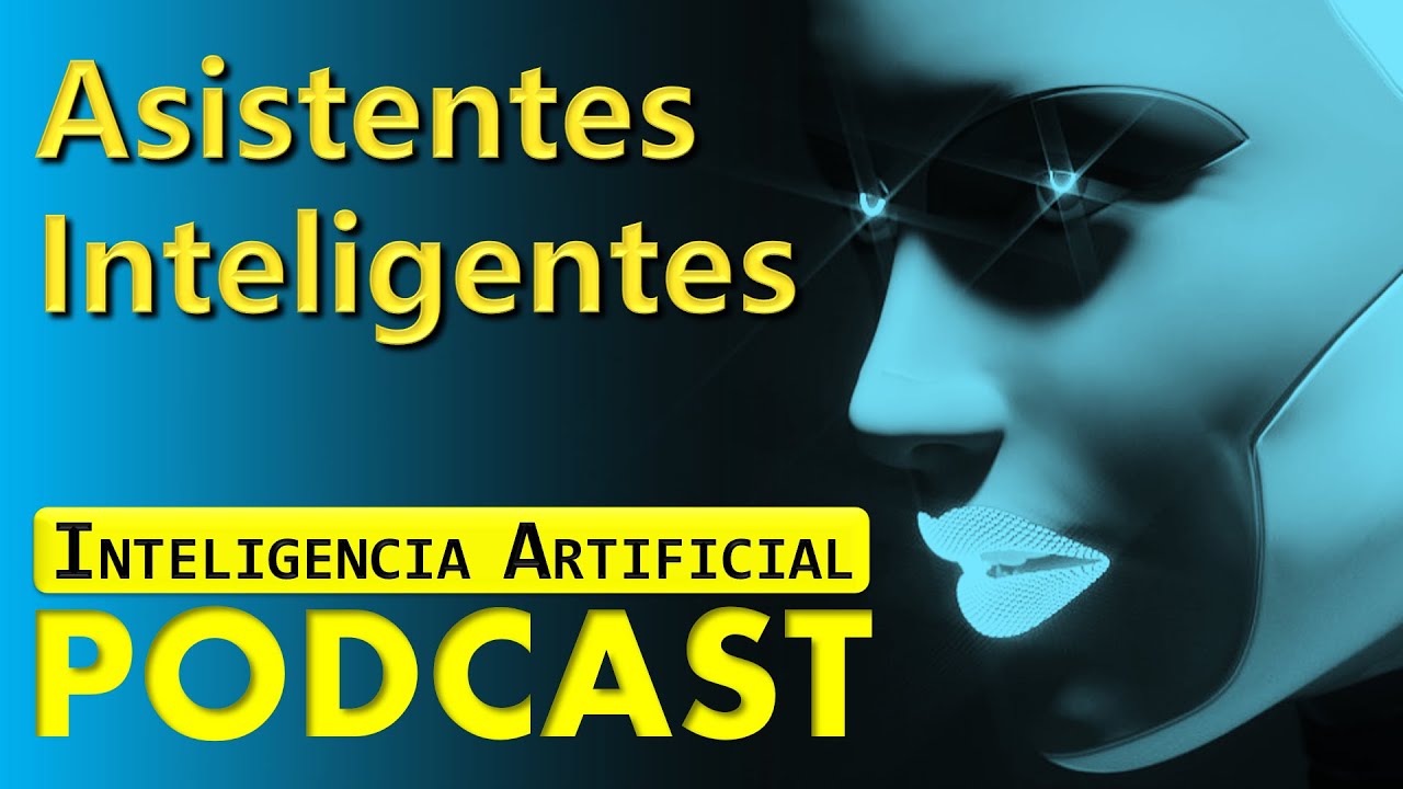 El Futuro de los Asistentes Inteligentes - Podcast de Inteligencia Artificial y Machine Learning