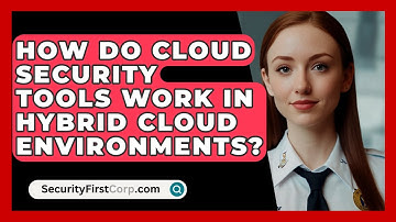 How Do Cloud Security Tools Work In Hybrid Cloud Environments? - SecurityFirstCorp.com