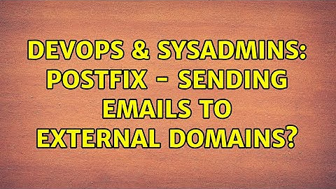 DevOps & SysAdmins: Postfix - sending emails to external domains? (4 Solutions!!)