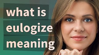 Eulogize | meaning of Eulogize