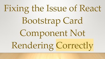 Fixing the Issue of React Bootstrap Card Component Not Rendering Correctly