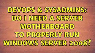 DevOps & SysAdmins: Do I need a server motherboard to properly run Windows Server 2008?