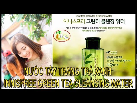 Hướng dẫn cách dùng nước tẩy trang trà xanh ( Innisfree Green Tea Cleansing Water)