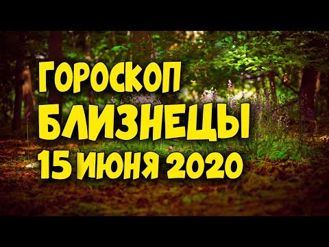 Гороскоп на сегодня и завтра 15 июня Близнецы 2020 год | 15.06.2020