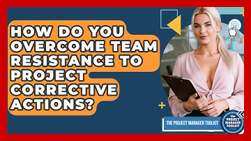 How Do You Overcome Team Resistance To Project Corrective Actions? - The Project Manager Toolkit