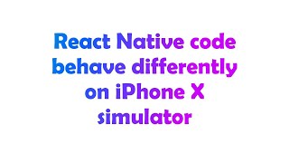 React Native code behave differently on iPhone X simulator Profile