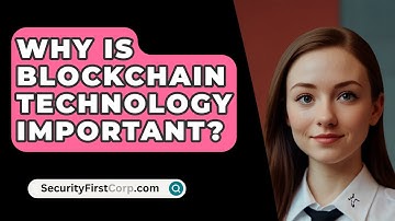 Why Is Blockchain Technology Important? - SecurityFirstCorp.com