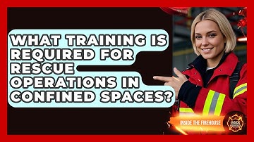 What Training Is Required for Rescue Operations in Confined Spaces? - Inside the Firehouse
