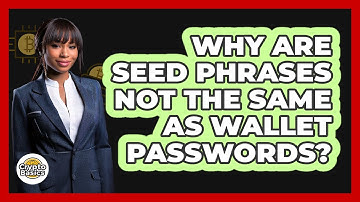 Why Are Seed Phrases Not The Same As Wallet Passwords?