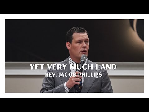 "Yet Very Much Land" -Rev. Jacob Phillips 8/2/22