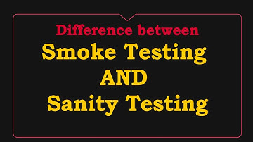 What is smoke testing and Sanity Testing? Difference between smoke Testing and Sanity Testing