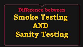 What is smoke testing and Sanity Testing? Difference between smoke Testing and Sanity Testing