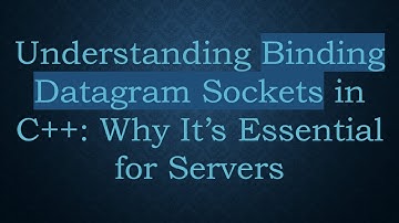 Understanding Binding Datagram Sockets in C++: Why It’s Essential for Servers