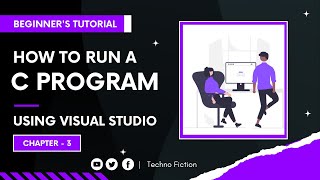 How to Run a C Program Using Visual Studio | Getting Started with C | Chapter - 3 | Techno Fiction
