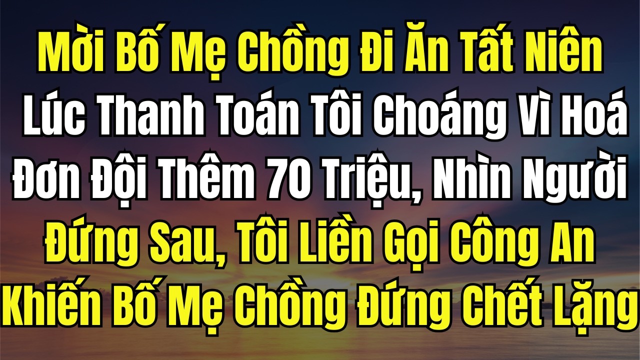 Mời Bố Mẹ Chồng Đi Ăn Tất Niên, Lúc Thanh Toán Tôi Choáng Vì Hoá Đơn Đội Thêm 70 Triệu, Nhìn Người