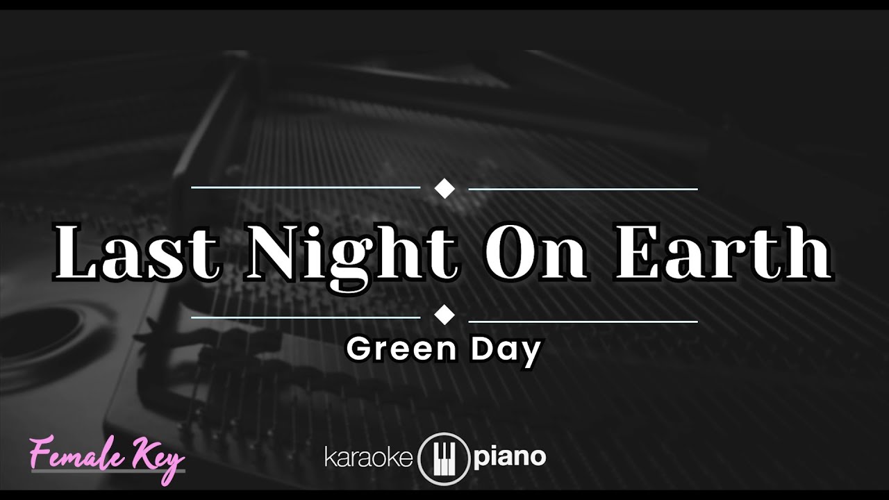 Last Night On Earth - Green Day (KARAOKE PIANO - FEMALE KEY) Last Night On Earth - Green Day (KARAOKE PIANO - FEMALE KEY)