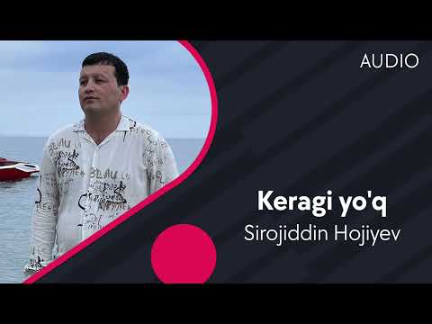Sirojiddin Hojiyev — Keragi yo'q | Сирожиддин Хожиев — Кераги йук (AUDIO)