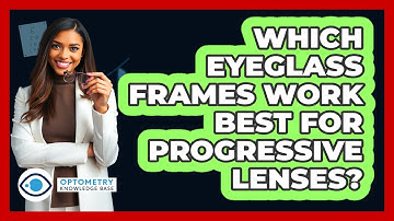 Which Eyeglass Frames Work Best For Progressive Lenses? - Optometry Knowledge Base