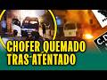 Dormía dentro de combi y delincuentes la prendieron en fuego: Chofer termina con serias quemaduras