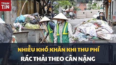 NHIỀU KHÓ KHĂN KHI THU PHÍ RÁC THẢI THEO CÂN NẶNG