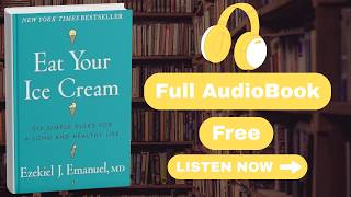 EAT YOUR ICE CREAM Audiobook Summary | Ezekiel J. Emanuel | Health & Longev [ Full Audiobook Free ]