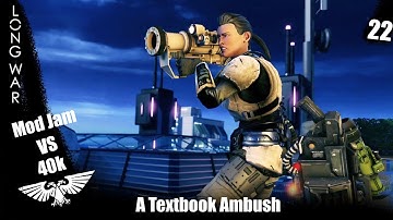 A Textbook Ambush - Xcom2 Long War 40k vs Mod Jam ep 22