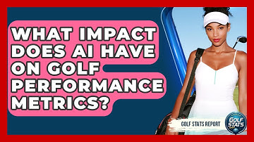 What Impact Does AI Have On Golf Performance Metrics? - Golf Stats Report