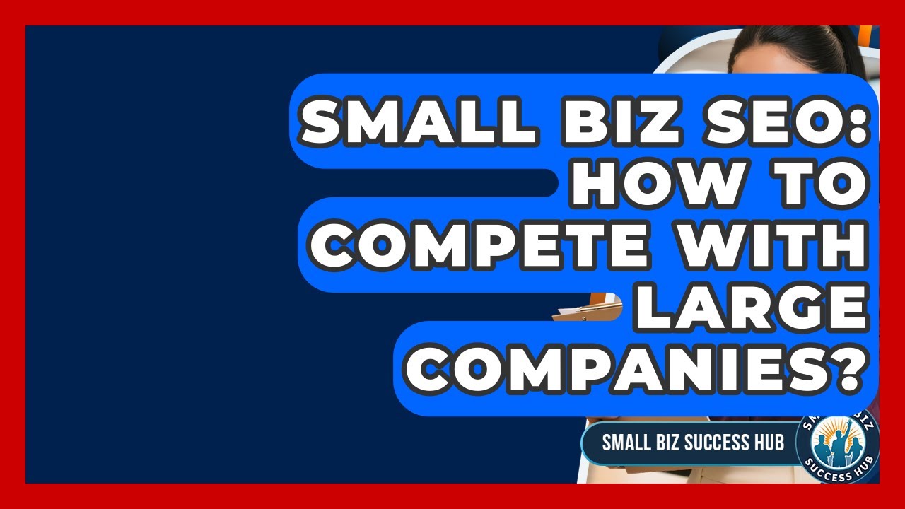 Small Biz SEO: How To Compete With Large Companies? - Small Biz Success Hub