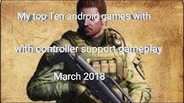 My top Ten android games with controller support gameplay  March 2018