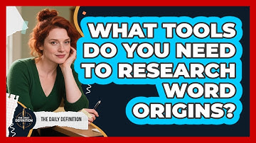 What Tools Do You Need To Research Word Origins? - The Daily Definition