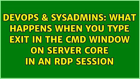 What happens when you type Exit in the CMD window on Server Core in an RDP session