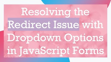 Resolving the Redirect Issue with Dropdown Options in JavaScript Forms