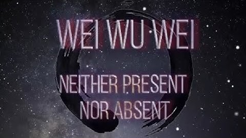 Wei Wu Wei - Neither present nor absent