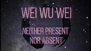 Wei Wu Wei - Neither present nor absent