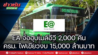 EA จ่อฮุบเมล์อีวี 2,000 คัน ครม.ไฟเขียวงบ 15,000 ล้านบาท