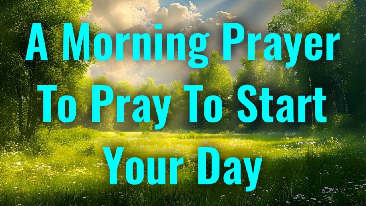 A Morning Prayer To Pray To Start Your Day | Morning Prayer - YouTube