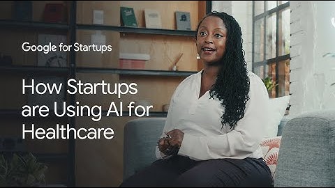 How Startups are Using AI for Healthcare | Google for Startups