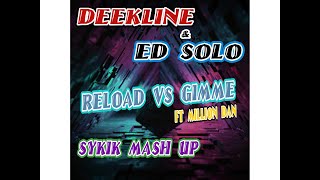 Deekline & ED Solo Reload vs Gimme [SYkik Mash Up]