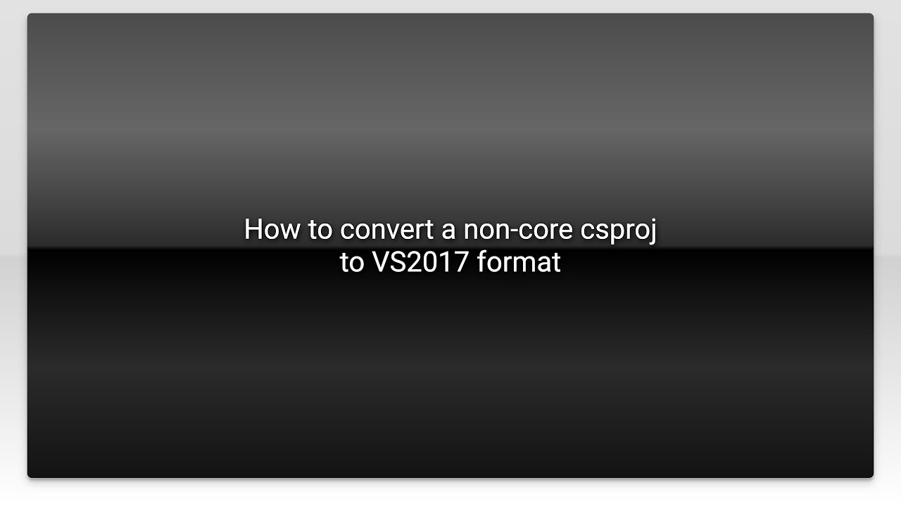 How To Convert A Non core Csproj To VS2017 Format YouTube How To Convert A Non core Csproj To VS2017 Format YouTube