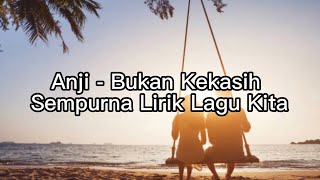 Anji - Bukan Kekasih Sempurna Lirik Lagu Kita